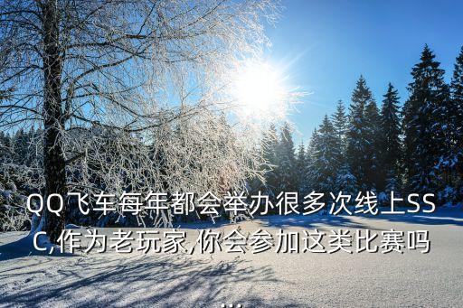 QQ飛車每年都會舉辦很多次線上SSC,作為老玩家,你會參加這類比賽嗎...