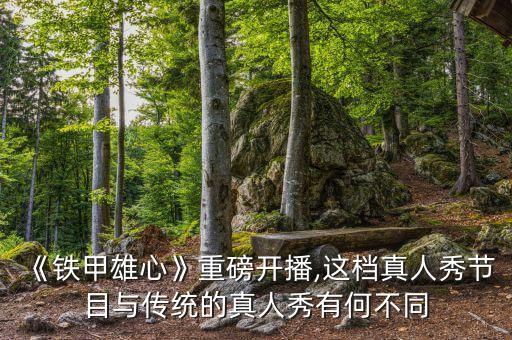 《鐵甲雄心》重磅開播,這檔真人秀節(jié)目與傳統(tǒng)的真人秀有何不同