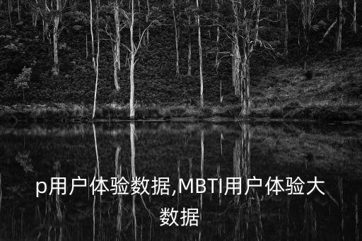 app用戶體驗(yàn)數(shù)據(jù),MBTI用戶體驗(yàn)大數(shù)據(jù)