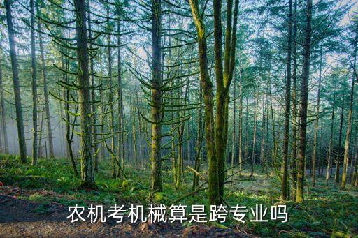 農(nóng)機考機械算是跨專業(yè)嗎