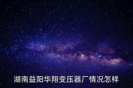 湖南益陽(yáng)華翔變壓器廠情況怎樣