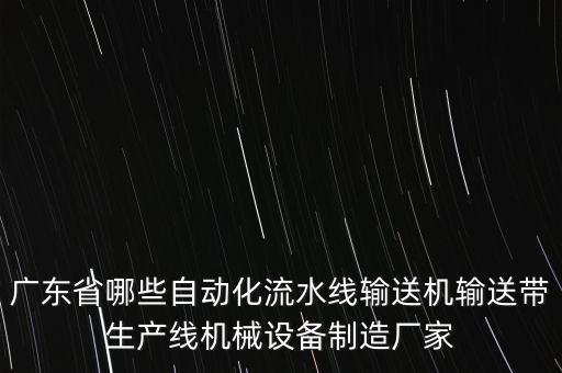 廣東省哪些自動(dòng)化流水線(xiàn)輸送機(jī)輸送帶生產(chǎn)線(xiàn)機(jī)械設(shè)備制造廠(chǎng)家