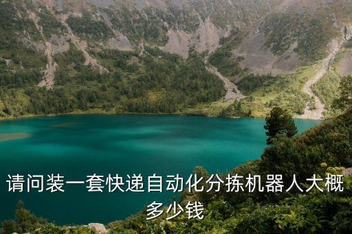 請(qǐng)問(wèn)裝一套快遞自動(dòng)化分揀機(jī)器人大概多少錢