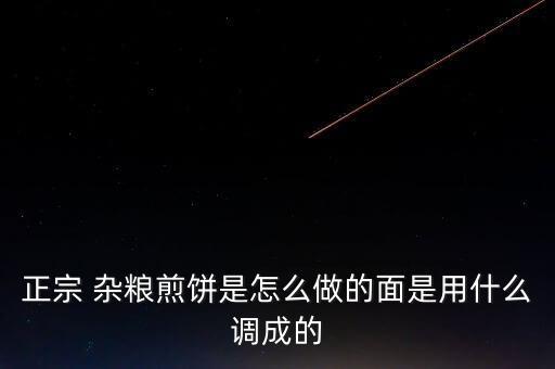 正宗 雜糧煎餅是怎么做的面是用什么調(diào)成的