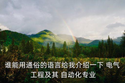 誰能用通俗的語言給我介紹一下 電氣 工程及其 自動(dòng)化專業(yè)