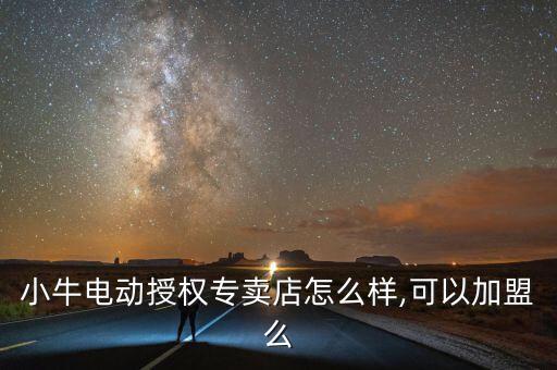 小牛電動(dòng)授權(quán)專賣店怎么樣,可以加盟么