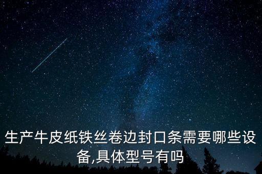 生產(chǎn)牛皮紙鐵絲卷邊封口條需要哪些設(shè)備,具體型號(hào)有嗎
