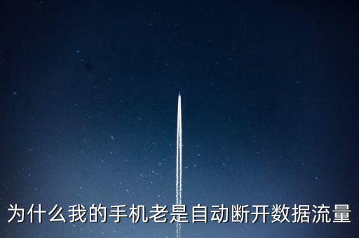 為什么我的手機(jī)老是自動(dòng)斷開數(shù)據(jù)流量