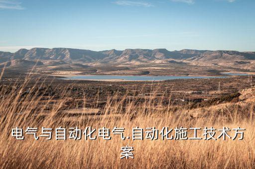 電氣與自動(dòng)化電氣.自動(dòng)化施工技術(shù)方案