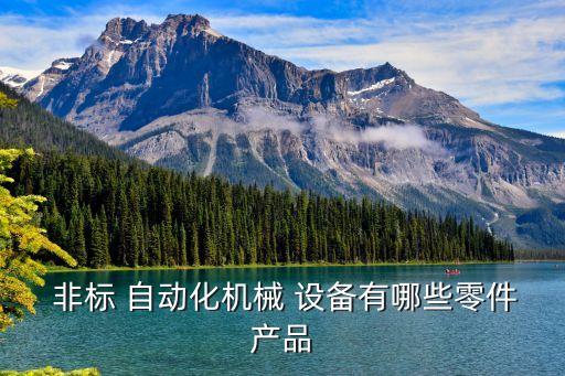  非標(biāo) 自動(dòng)化機(jī)械 設(shè)備有哪些零件產(chǎn)品