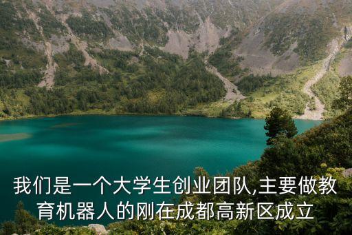 我們是一個(gè)大學(xué)生創(chuàng)業(yè)團(tuán)隊(duì),主要做教育機(jī)器人的剛在成都高新區(qū)成立