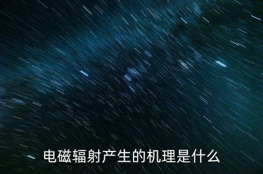 電磁輻射產(chǎn)生的機(jī)理是什么