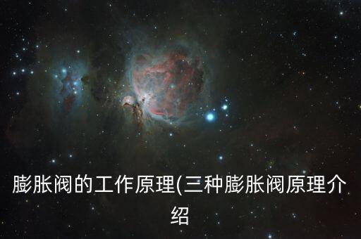 膨脹閥的工作原理(三種膨脹閥原理介紹