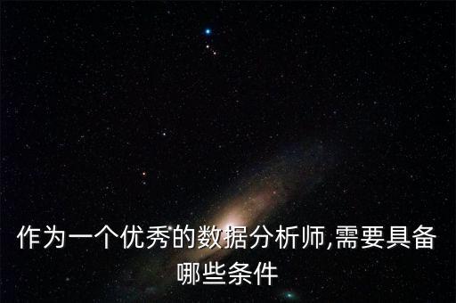 作為一個優(yōu)秀的數據分析師,需要具備哪些條件