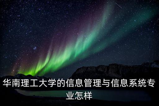 華南理工大學的信息管理與信息系統(tǒng)專業(yè)怎樣