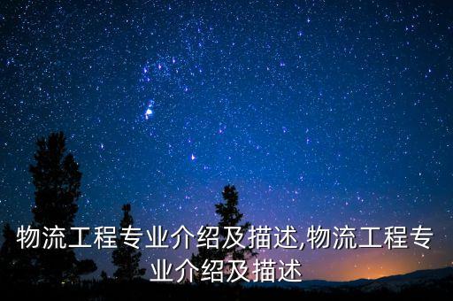 物流工程專業(yè)介紹及描述,物流工程專業(yè)介紹及描述
