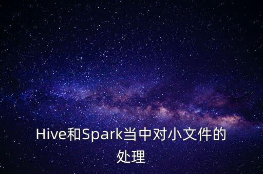 Hive和Spark當(dāng)中對小文件的處理