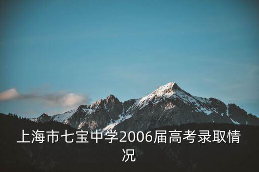 上海市七寶中學(xué)2006屆高考錄取情況