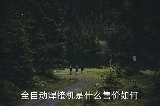 全自動焊接機是什么售價如何