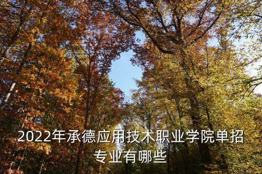 2022年承德應(yīng)用技術(shù)職業(yè)學(xué)院?jiǎn)握袑I(yè)有哪些