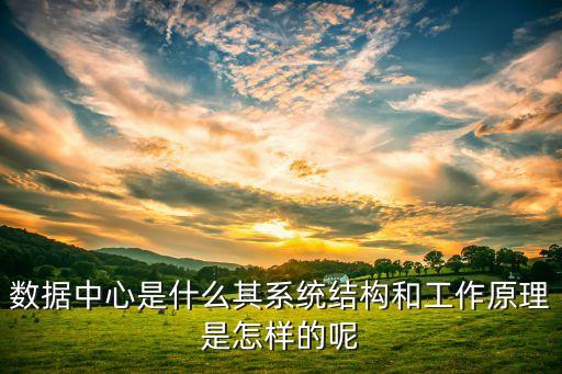 數(shù)據(jù)中心是什么其系統(tǒng)結(jié)構(gòu)和工作原理是怎樣的呢