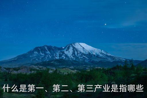 什么是第一、第二、第三產(chǎn)業(yè)是指哪些