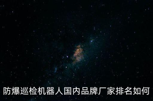 防爆巡檢機器人國內(nèi)品牌廠家排名如何