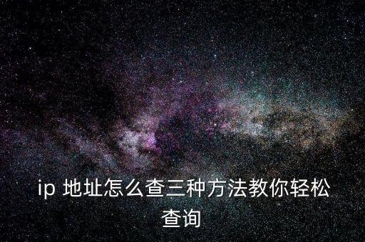  ip 地址怎么查三種方法教你輕松查詢