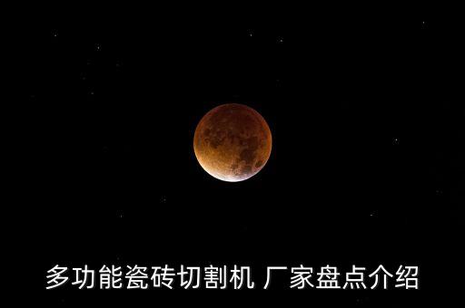 多功能瓷磚切割機(jī) 廠家盤點(diǎn)介紹