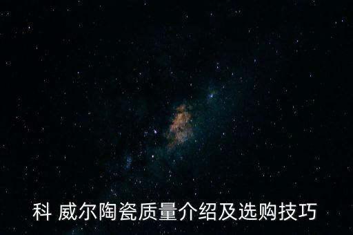 科 威爾陶瓷質(zhì)量介紹及選購(gòu)技巧