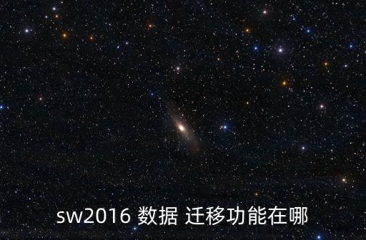 sw2016 數(shù)據(jù) 遷移功能在哪