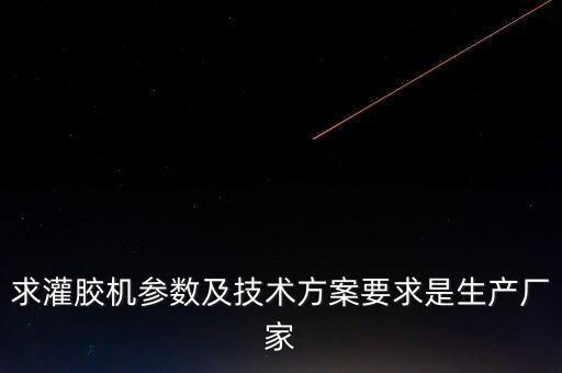 求灌膠機參數(shù)及技術(shù)方案要求是生產(chǎn)廠家