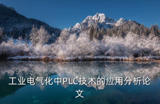 工業(yè)電氣化中PLC技術(shù)的應(yīng)用分析論文