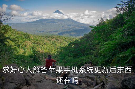 求好心人解答蘋果手機系統(tǒng)更新后東西還在嗎