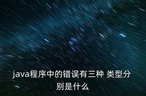 java程序中的錯(cuò)誤有三種 類型分別是什么