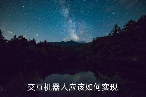 交互機器人應(yīng)該如何實現(xiàn)