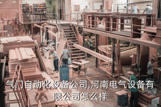 河南氣門自動(dòng)化設(shè)備公司,河南電氣設(shè)備有限公司怎么樣?