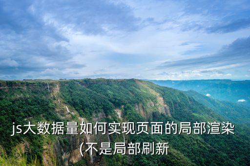 js大數(shù)據(jù)量如何實現(xiàn)頁面的局部渲染(不是局部刷新