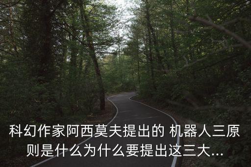 科幻作家阿西莫夫提出的 機(jī)器人三原則是什么為什么要提出這三大...