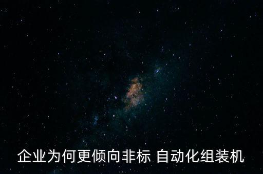 企業(yè)為何更傾向非標(biāo) 自動(dòng)化組裝機(jī)
