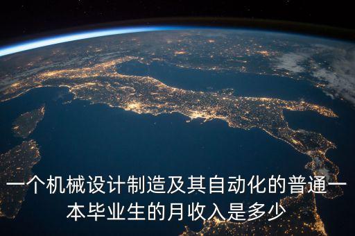 一個機械設(shè)計制造及其自動化的普通一本畢業(yè)生的月收入是多少