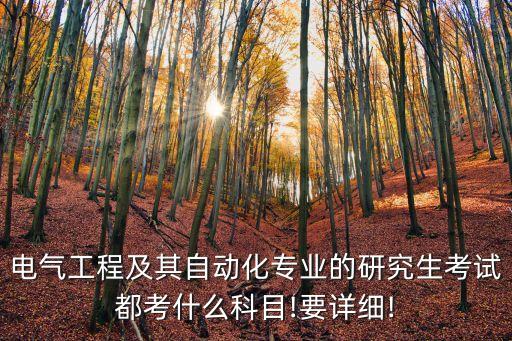 電氣工程及其自動(dòng)化專業(yè)的研究生考試都考什么科目!要詳細(xì)!