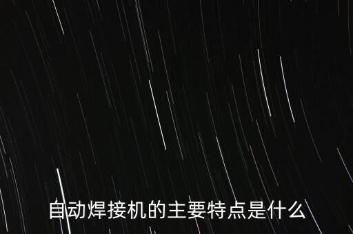 自動焊接機的主要特點是什么