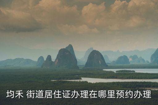 均禾 街道居住證辦理在哪里預(yù)約辦理