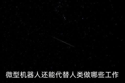 微型機(jī)器人還能代替人類做哪些工作