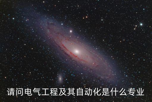 請問電氣工程及其自動化是什么專業(yè)
