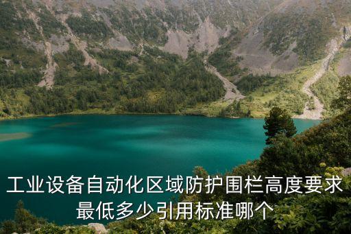 工業(yè)設(shè)備自動化區(qū)域防護圍欄高度要求最低多少引用標(biāo)準(zhǔn)哪個