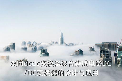雙向dcdc變換器混合集成電路DC/DC變換器的設計與應用