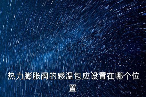 熱力膨脹閥,熱力膨脹閥工作原理及維修方法
