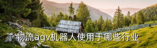 物流agv機(jī)器人使用于哪些行業(yè)